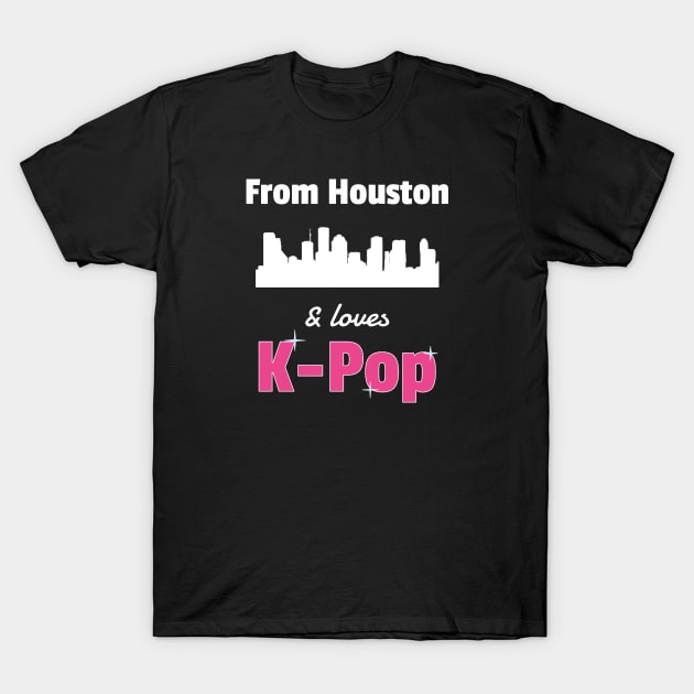 From Houston and loves K-Pop - from WhatTheKpop T-Shirt by WhatTheKpop